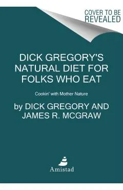 Dick Gregory's Natural Diet for Folks Who Eat: Cookin' with Mother Nature