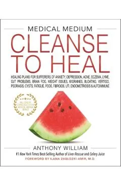 Medical Medium Cleanse to Heal: Healing Plans for Sufferers of Anxiety, Depression, Acne, Eczema, Lyme, Gut Problems, Brain Fog, Weight Issues, Migrai