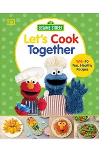 Sesame Street Let's Cook Together!: With 40 Fun, Healthy Recipes