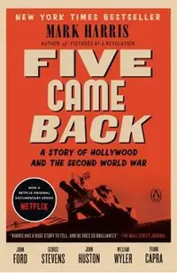Five Came Back: A Story of Hollywood and the Second World War