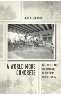 A World More Concrete: Real Estate and the Remaking of Jim Crow South Florida