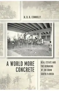 A World More Concrete: Real Estate and the Remaking of Jim Crow South Florida