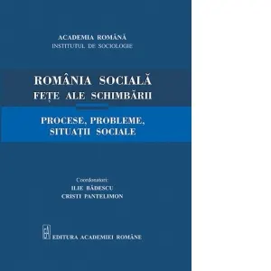 Romania sociala. Fete ale schimbarii. Procese, probleme, situatii sociale