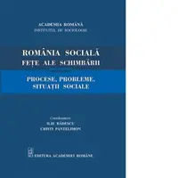 Romania sociala. Fete ale schimbarii. Procese, probleme, situatii sociale
