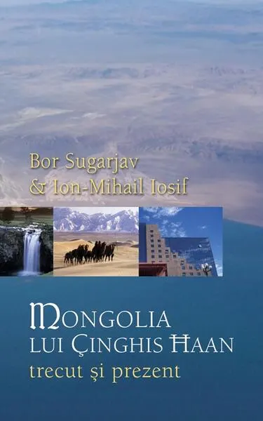 Mongolia lui Çinghis Haan. Trecut și prezent - Paperback brosat - Bor Sugarjav, Ion-Mihail Iosif
