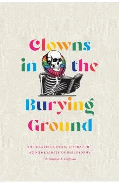 Clowns in the Burying Ground: The Grateful Dead, Literature, and the Limits of Philosophy
