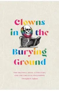 Clowns in the Burying Ground: The Grateful Dead, Literature, and the Limits of Philosophy