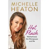 Hot Flush: Motherhood, the Menopause and Me, Michelle Heaton
