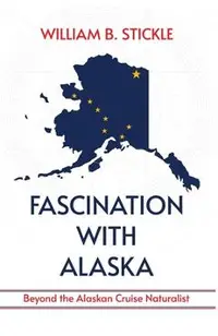 Fascination with Alaska: Beyond the Alaskan Cruise Naturalist: Beyond the Alaskan Cruise Naturalist