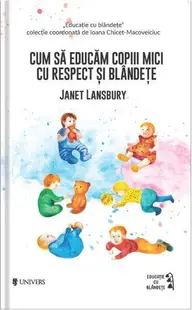 Cum să educăm copiii mici cu respect și blândețe - Paperback brosat - Janet Lansbury