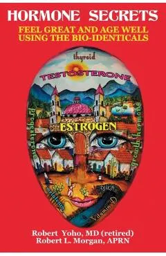 Hormone Secrets: Feel Great and Age Well Using the Bio-Identicals