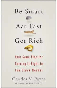 Be Smart, ACT Fast, Get Rich: Your Game Plan for Getting It Right in the Stock Market