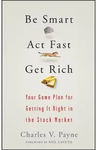 Be Smart, ACT Fast, Get Rich: Your Game Plan for Getting It Right in the Stock Market