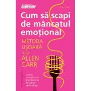 Cum sa scapi de mancatul emotional. Metoda usoara a lui Allen Carr