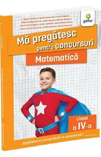 Ma pregatesc pentru concursuri. Matematica - Clasa 4 - Nedelcu Monica, Tugurlan Costel Alin, Baritiu Gianina, Panaite Bronia Ecaterina