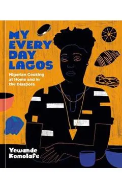 My Everyday Lagos: Nigerian Cooking at Home and in the Diaspora [A Cookbook]