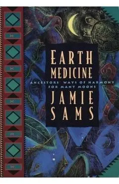 Earth Medicine: Ancestor's Ways of Harmony for Many Moons