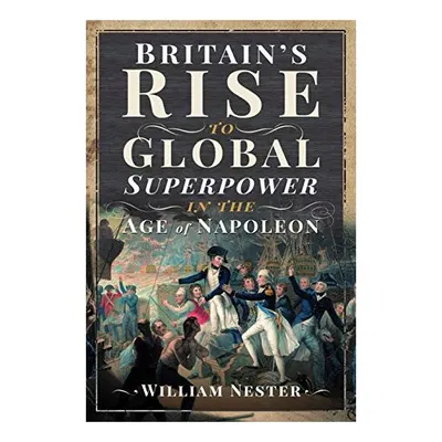 Britain's Rise to Global Superpower in the Age of Napoleon