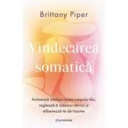Vindecarea somatica. Activeaza intelepciunea corpului tau, regleaza-ti sistemul nervos si elibereaza-te de traume