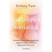 Vindecarea somatica. Activeaza intelepciunea corpului tau, regleaza-ti sistemul nervos si elibereaza-te de traume