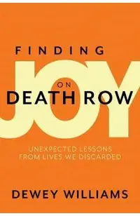 Finding Joy on Death Row: Unexpected Lessons from Lives We Discarded