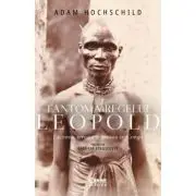 Fantoma regelui Leopold. Lacomie, teroare si eroism in Congo