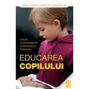 Educarea copilului. Sfaturi ale duhovnicilor si psihologilor ortodocsi