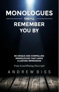 Monologues They'll Remember You By: 80 Unique and Compelling Monologues That Leave a Lasting Impression