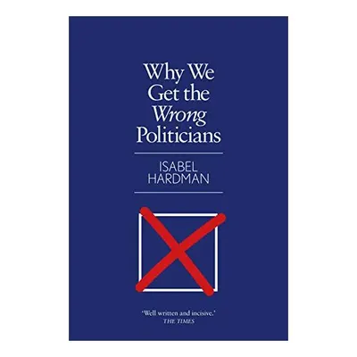 Why We Get the Wrong Politicians