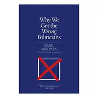 Why We Get the Wrong Politicians