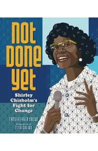 Not Done Yet: Shirley Chisholm's Fight for Change