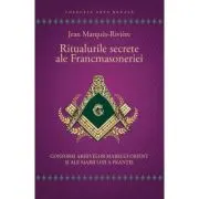 Ritualurile secrete ale Francmasoneriei. Conform arhivelor Marelui Orient si ale Marii Loji a Frantei - Jean Marques