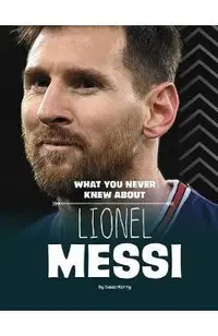 What You Never Knew about Lionel Messi