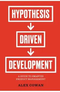 Hypothesis-Driven Development: A Guide to Smarter Product Management