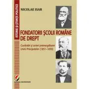 Fondatorii scolii romane de drept. Cuvantari si scrieri premergatoare Unirii Principatelor (1851–1859)