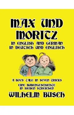 Max und Moritz in English and Deutsch: A Boys' Tale in Seven Tricks/Eine Bubengeschichte in sieben Streichen