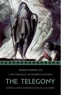 The Telegony: Rediscovering the Lost Epilogue to Homer's Odyssey