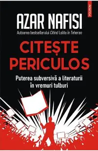 eBook Citeste periculos. Puterea subversiva a literaturii in vremuri tulburi