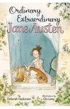 Ordinary, Extraordinary Jane Austen: The Story of Six Novels, Three Notebooks, a Writing Box, and One Clever Girl