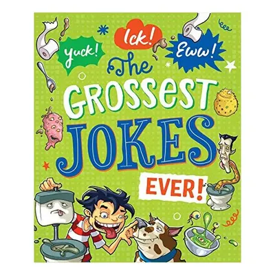 Yuck! Ick! Eww! the Grossest Jokes Ever