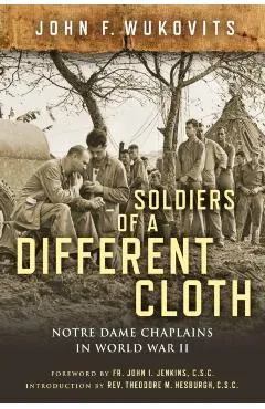 Soldiers of a Different Cloth: Notre Dame Chaplains in World War II