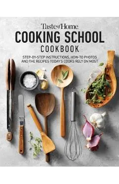 Taste of Home Cooking School Cookbook: Step-By-Step Instructions, How-To Photos and the Recipes Today's Cooks Rely on Most