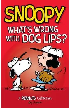 Snoopy: What's Wrong with Dog Lips?: A Peanuts Collection