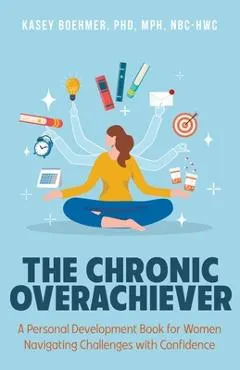 The Chronic Overachiever: A Personal Development Book for Women Navigating Challenges with Confidence