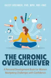 The Chronic Overachiever: A Personal Development Book for Women Navigating Challenges with Confidence