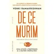 De ce murim. Noua stiinta a imbatranirii si a cautarii imortalitatii