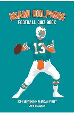 Miami Dolphins Quiz Book: 500 Questions on Florida's Finest