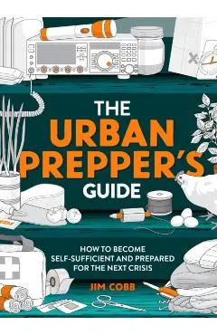 The Urban Prepper's Guide: How to Prepare Your Home for the Next Crisis