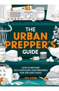 The Urban Prepper's Guide: How to Prepare Your Home for the Next Crisis