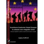 Securitizarea frontierelor Uniunii Europene in contextul crizei refugiatilor sirieni